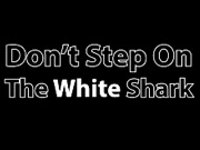 Do Not Step On The White Shark