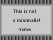 This is Not a Minimalist Game